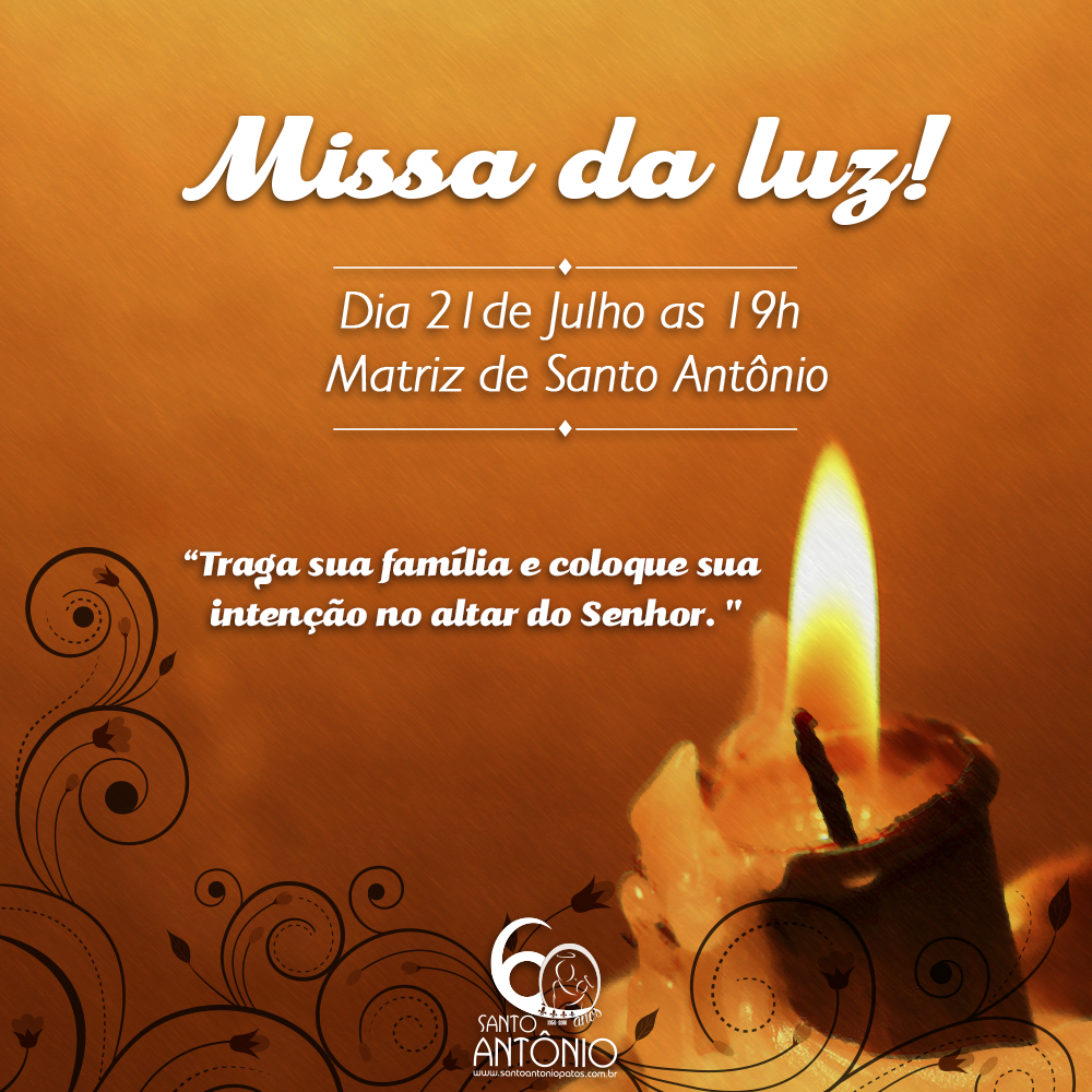 Missa da Luz - Dia 21 de Julho - Às 19h - Igreja Matriz de Santo Antonio - Participe com toda a Família - Momento de Espiritualidade e Intimidade com Deus.